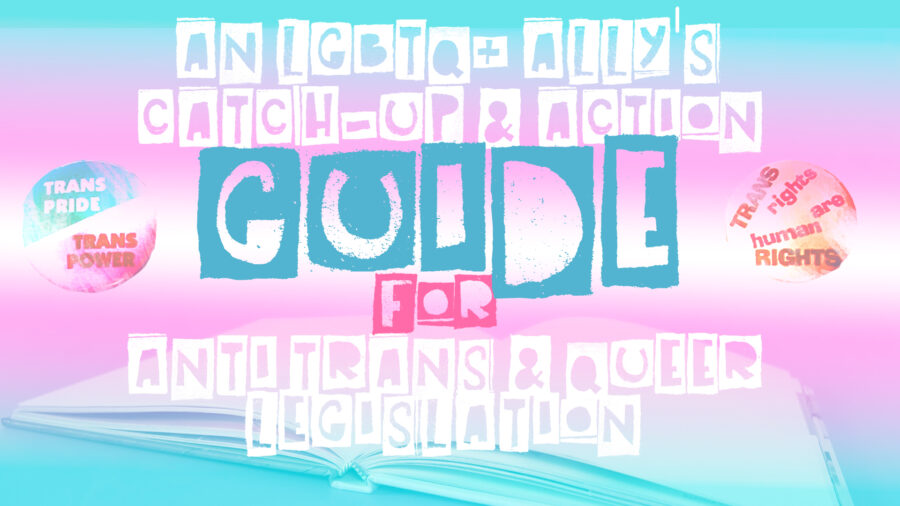 An LGBTQ+ Ally’s Catch-up & Action Guide for April 2022