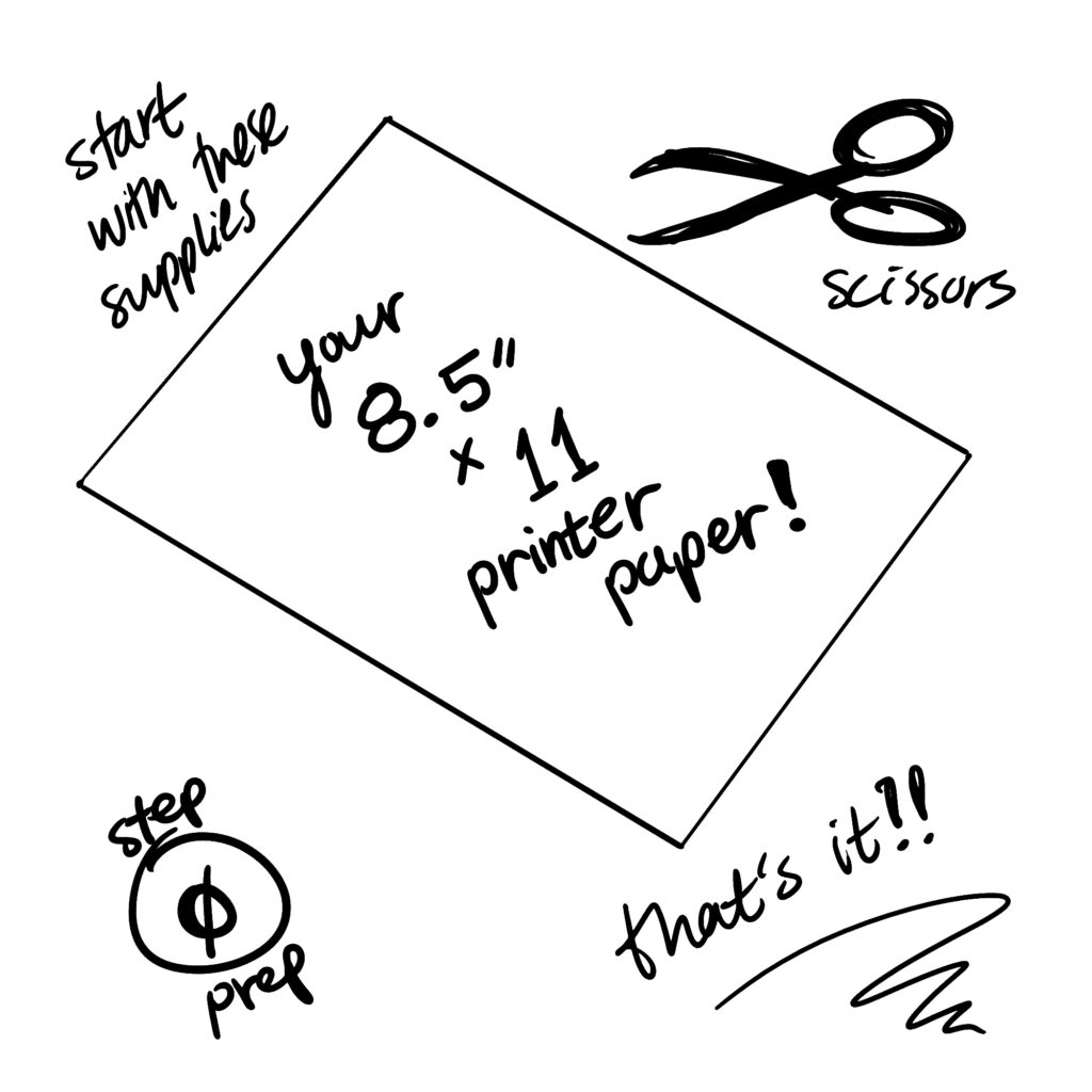 Start with these supplies: your 8.5" x 11" printer paper, scissors, and that's it!